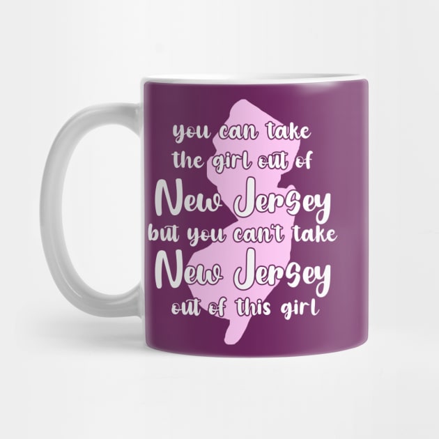 You Can Take The Girl Out Of New Jersey Home But You Can't Take New Jersey Out Of The Girl by GraviTeeGraphics